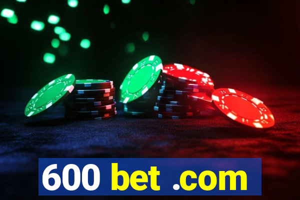 600 bet .com